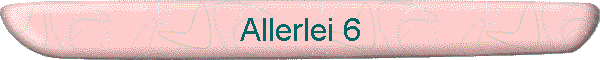 Allerlei 6